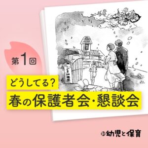 第1回 春の保護者会・懇談会 専門家に聞く!心構え&アイデア【新 幼児と保育】