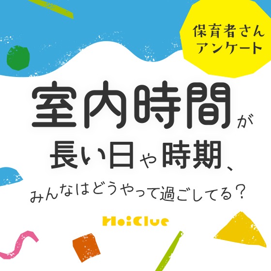 室内時間が長い日、みんなはどうやって過ごしてる？〜保育者さんアンケート〜