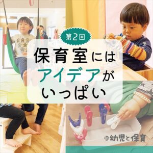 保育室にはアイデアがいっぱい〜こどもの王国保育園 東日本橋園 後編〜