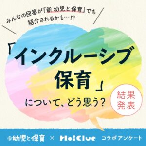 【アンケート結果】「インクルーシブ保育」について、どう思う?〜『新 幼児と保育』✕HoiClueアンケート〜