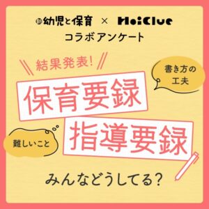 【アンケート結果】保育要録・指導要録 みんな、どうしてる？〜『新 幼児と保育』×HoiClueコラボアンケート〜