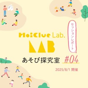 自分たちの子ども時代〜HoiClue Lab.あそび探究室セッションレポート#04〜