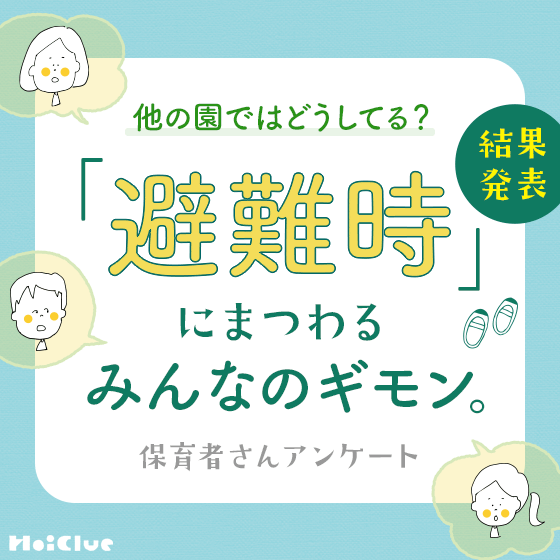 【アンケート結果】「避難時」にまつわるみんなのギモン。他の園ではどうしてる？