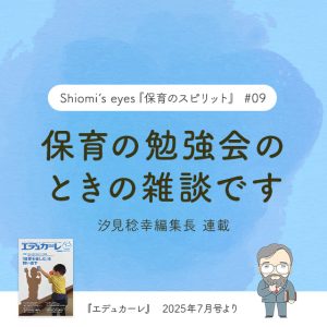 保育の勉強会のときの雑談です〜『エデュカーレ』2025年7月号より〜#09
